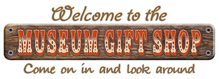 Welcome to the Museum Gift Shop - Come on in and look around